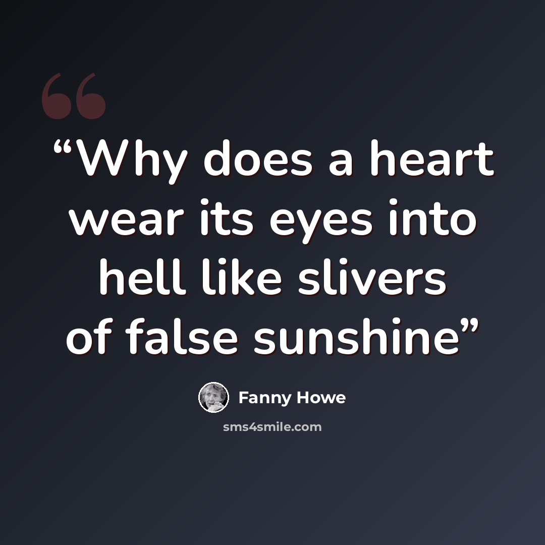 “Why does a heart wear its eyes into hell like slivers of false sunshine” quote by Fanny Howe