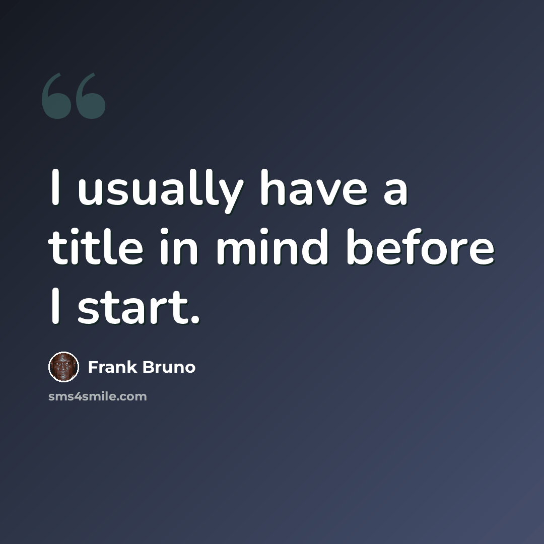 “I usually have a title in mind before I start.” quote by Frank Bruno