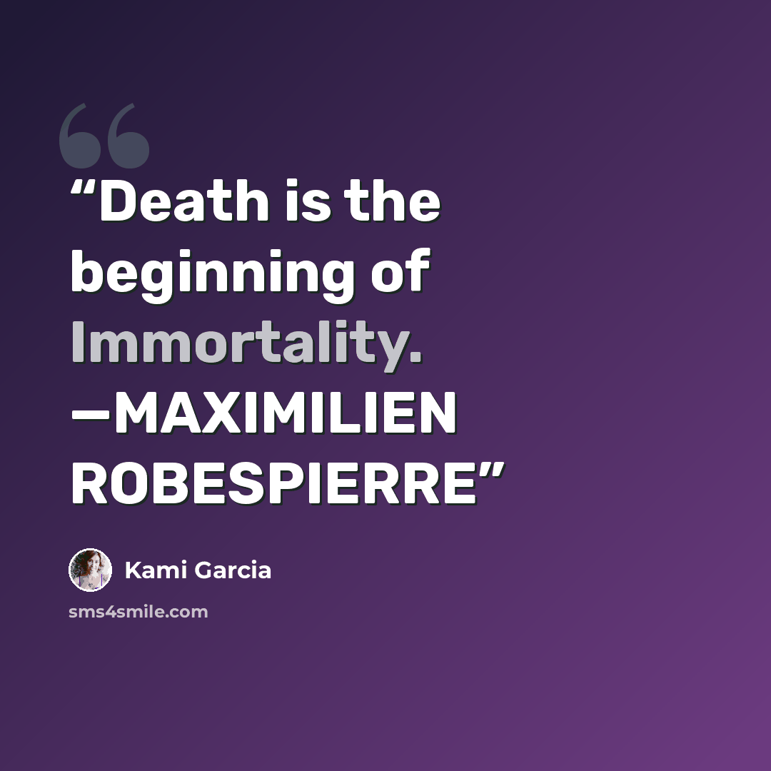 “Death is the beginning of Immortality. —MAXIMILIEN ROBESPIERRE” quote by Kami Garcia