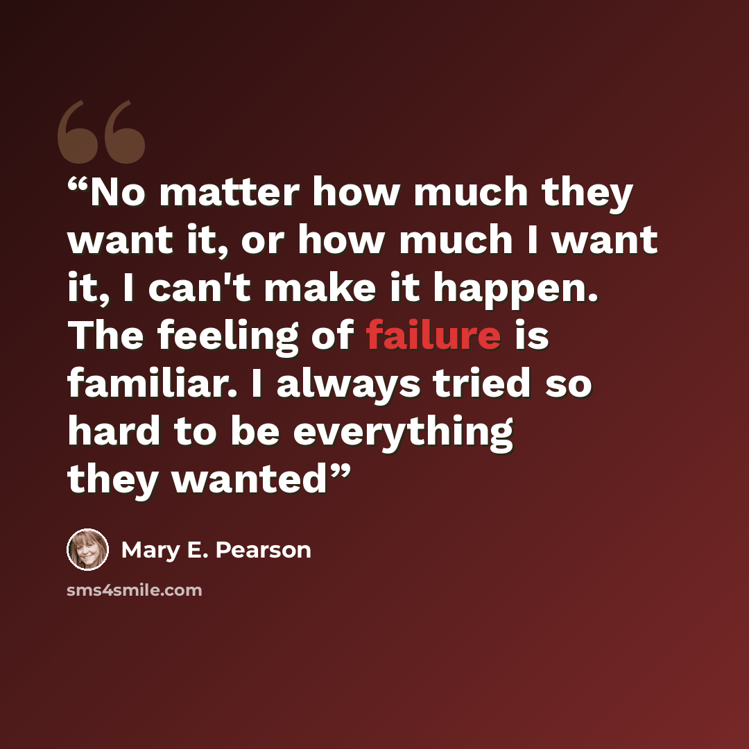 “No matter how much they want it, or how much I want it, I can't make it happen. The feeling of failure is familiar. I always tried so hard to be everything they wanted” quote by Mary E. Pearson