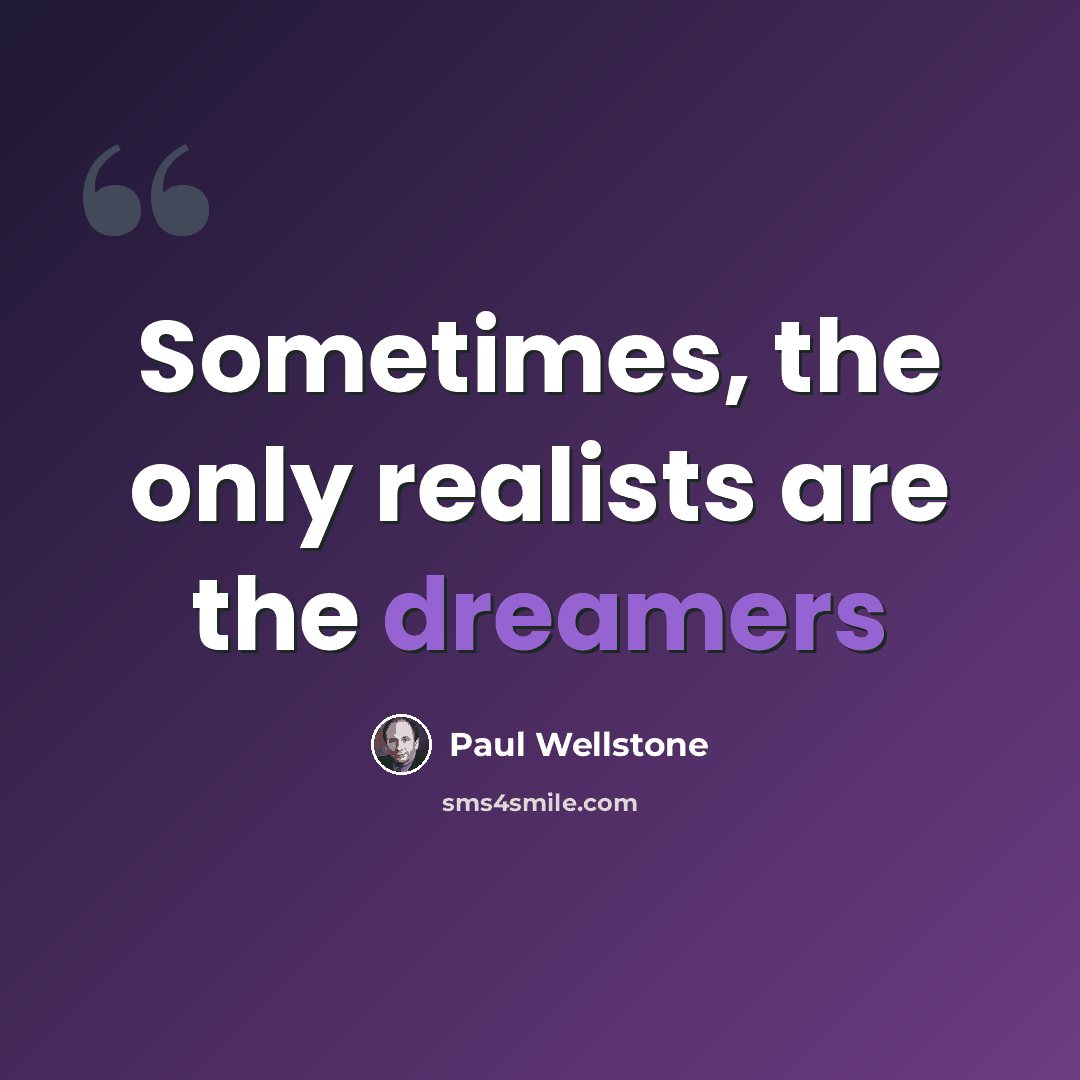 “Sometimes, the only realists are the dreamers” quote by Paul Wellstone