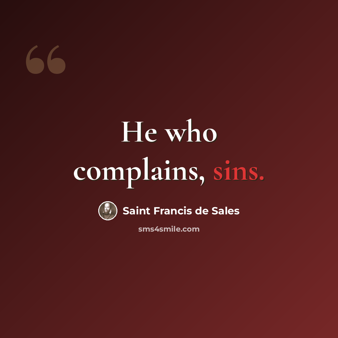 “He who complains, sins.” quote by Saint Francis de Sales