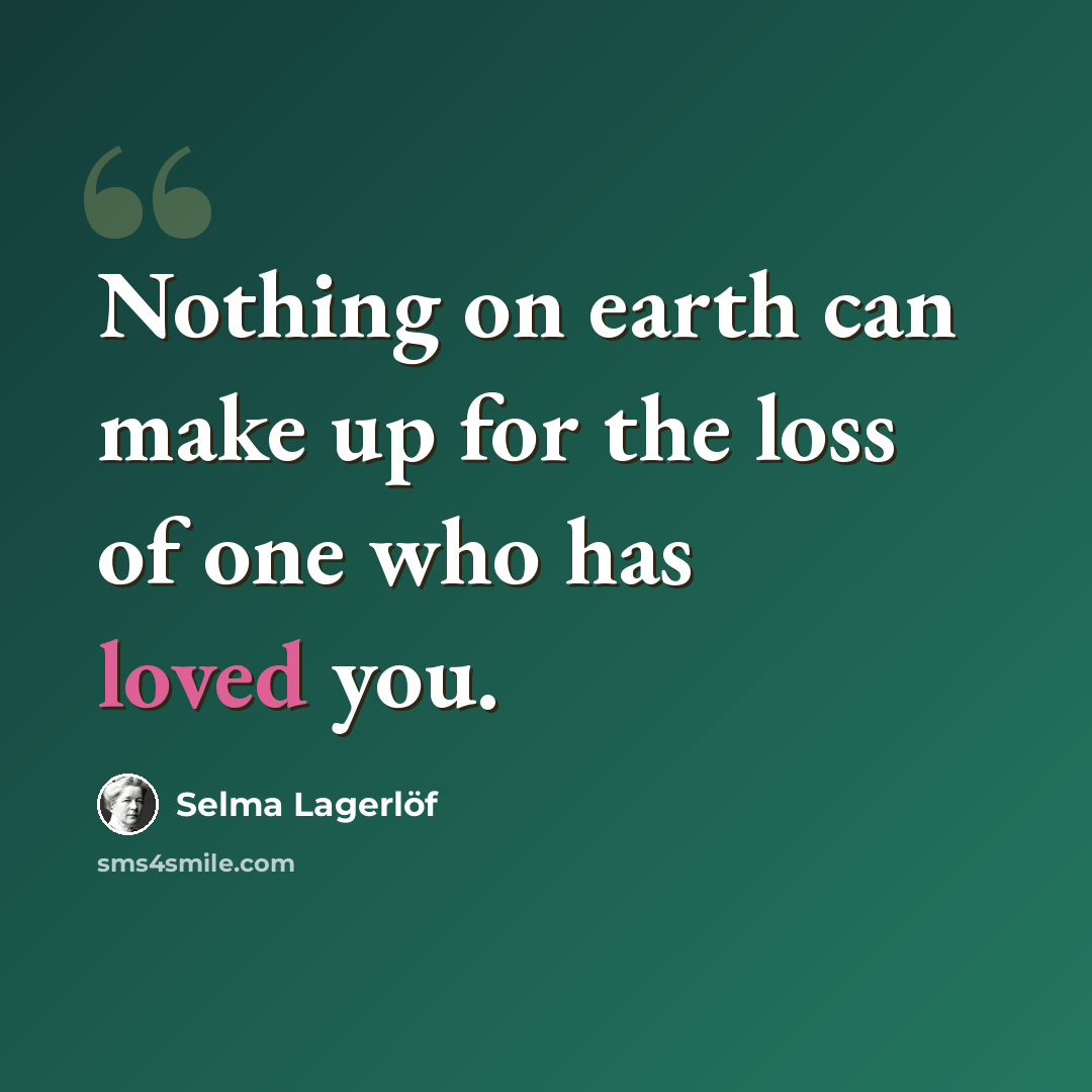 “Nothing on earth can make up for the loss of one who has loved you.” quote by Selma Lagerlöf