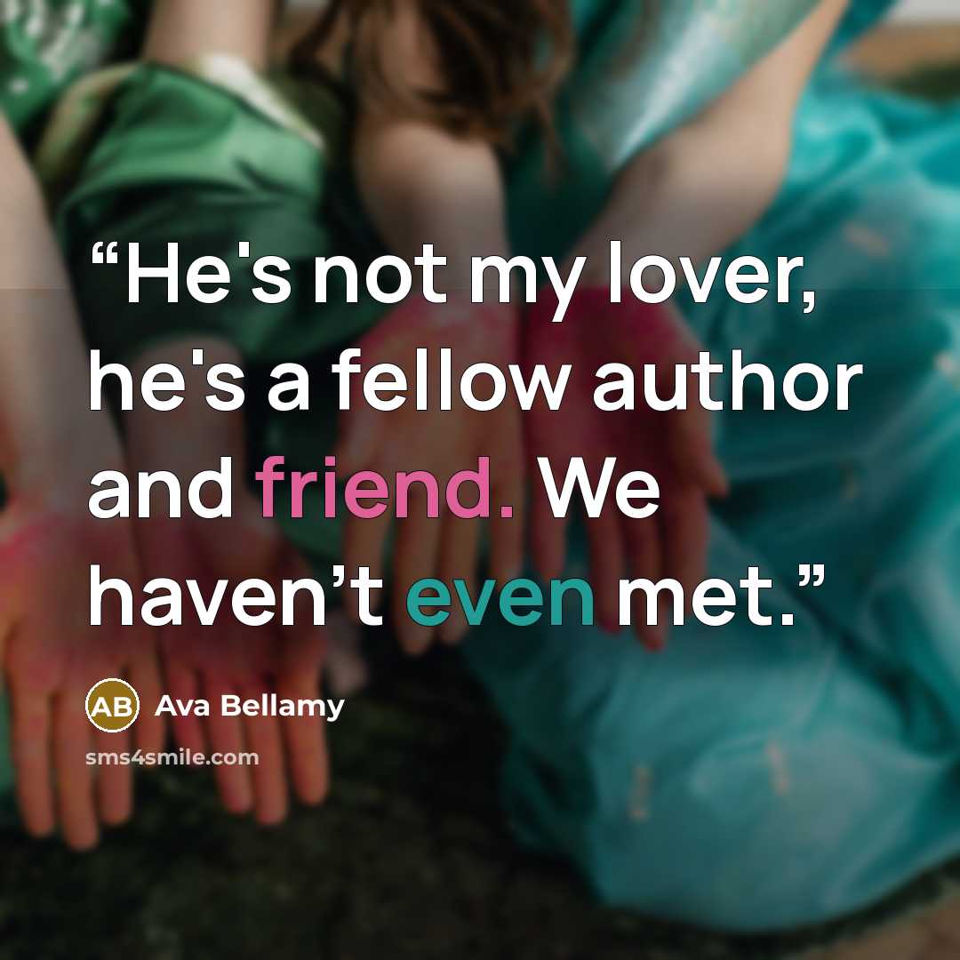 “He's not my lover, he's a fellow author and friend. We haven’t even met.” quote by Ava Bellamy
