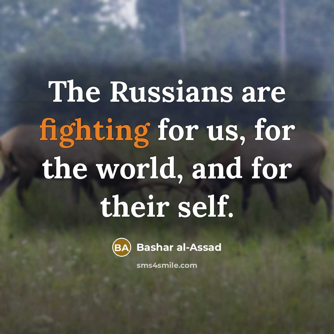 “The Russians are fighting for us, for the world, and for their self.” quote by Bashar al-Assad