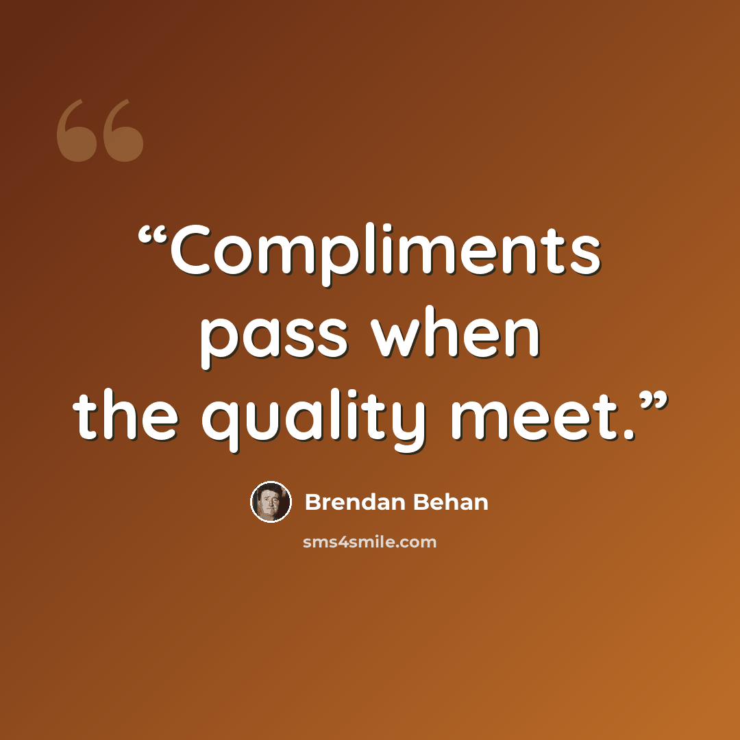 “Compliments pass when the quality meet.” quote by Brendan Behan