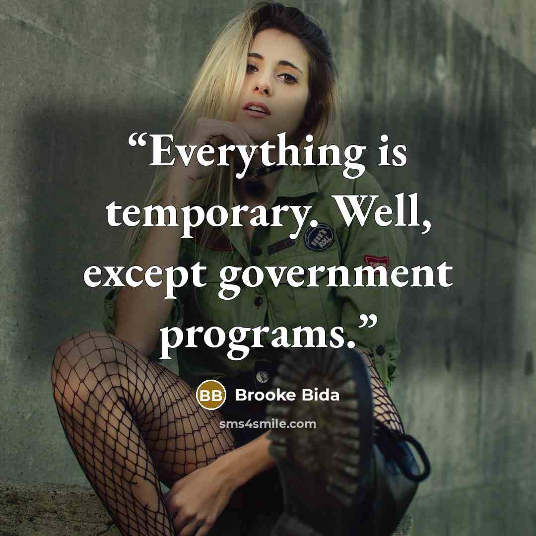 “Everything is temporary. Well, except government programs.” quote by Brooke Bida