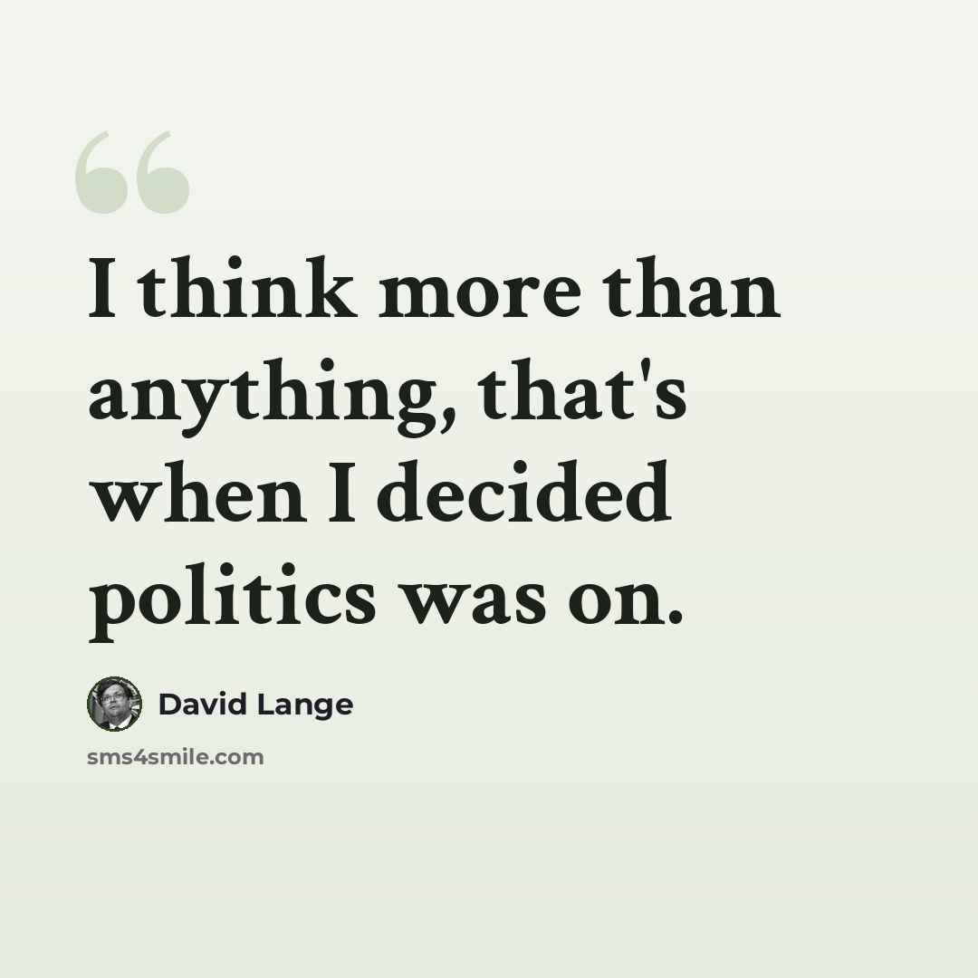 “I think more than anything, that's when I decided politics was on.” quote by David Lange