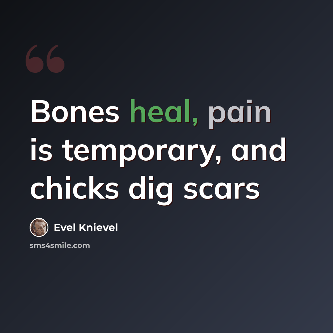 “Bones heal, pain is temporary, and chicks dig scars” quote by Evel Knievel
