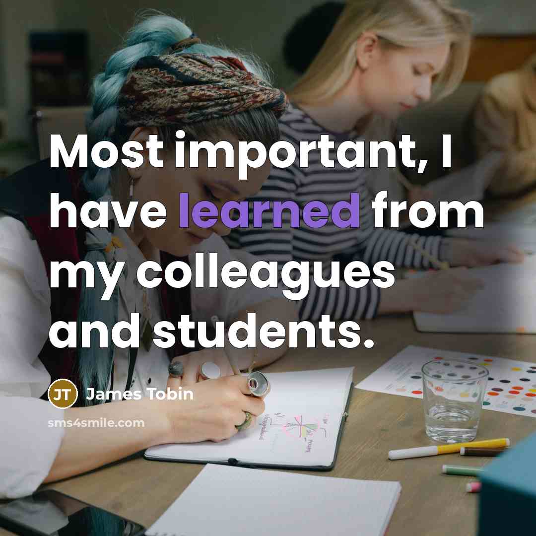 “Most important, I have learned from my colleagues and students.” quote by James Tobin