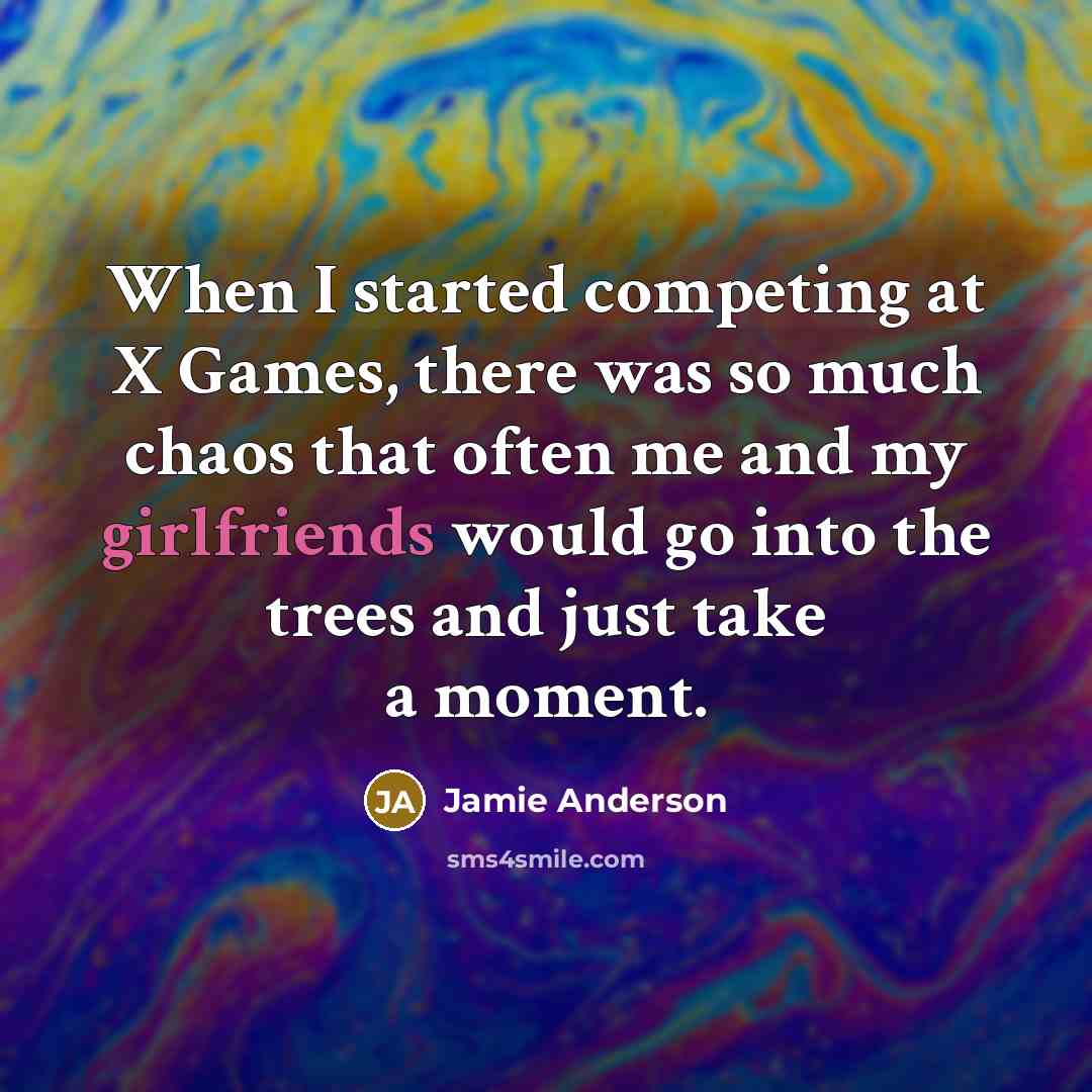 “When I started competing at X Games, there was so much chaos that often me and my girlfriends would go into the trees and just take a moment.” quote by Jamie Anderson