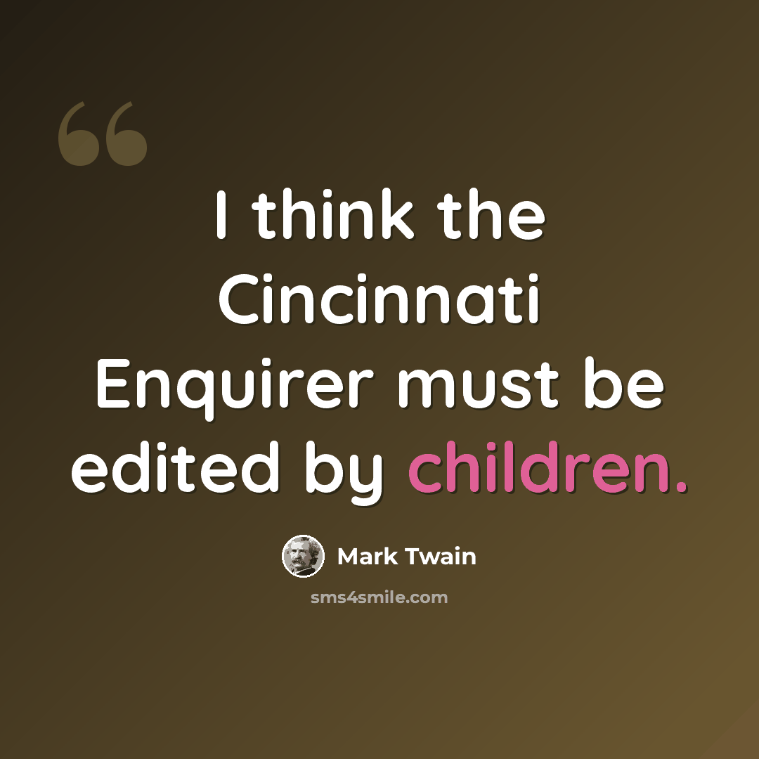 “I think the Cincinnati Enquirer must be edited by children.” quote by Mark Twain