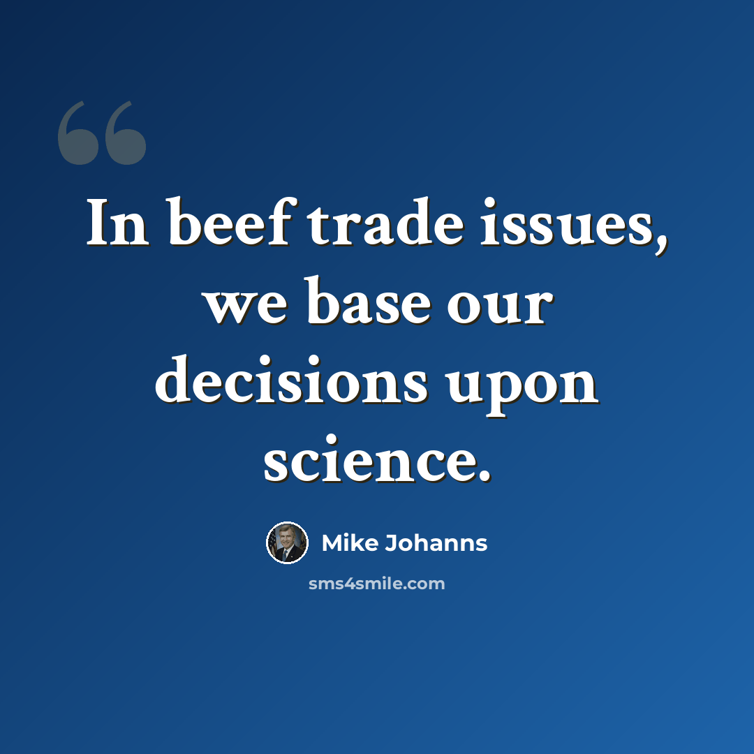 “In beef trade issues, we base our decisions upon science.” quote by Mike Johanns