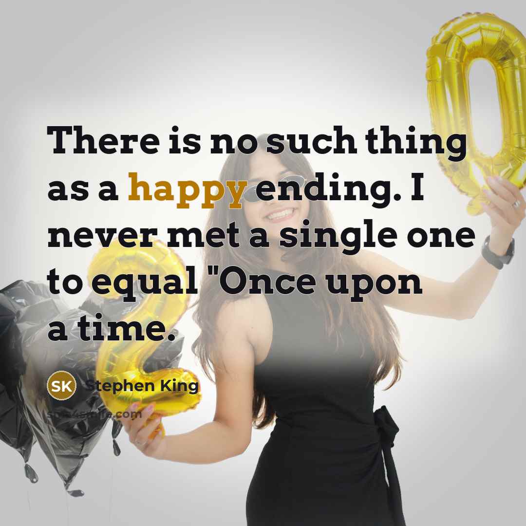 “There is no such thing as a happy ending. I never met a single one to equal "Once upon a time.” quote by Stephen King