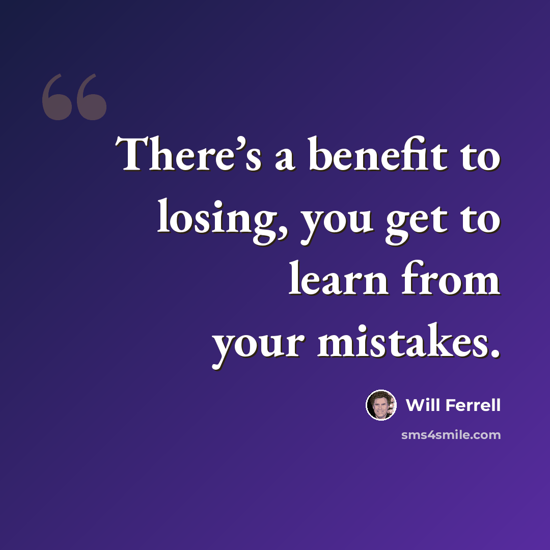 “There’s a benefit to losing, you get to learn from your mistakes.” quote by Will Ferrell