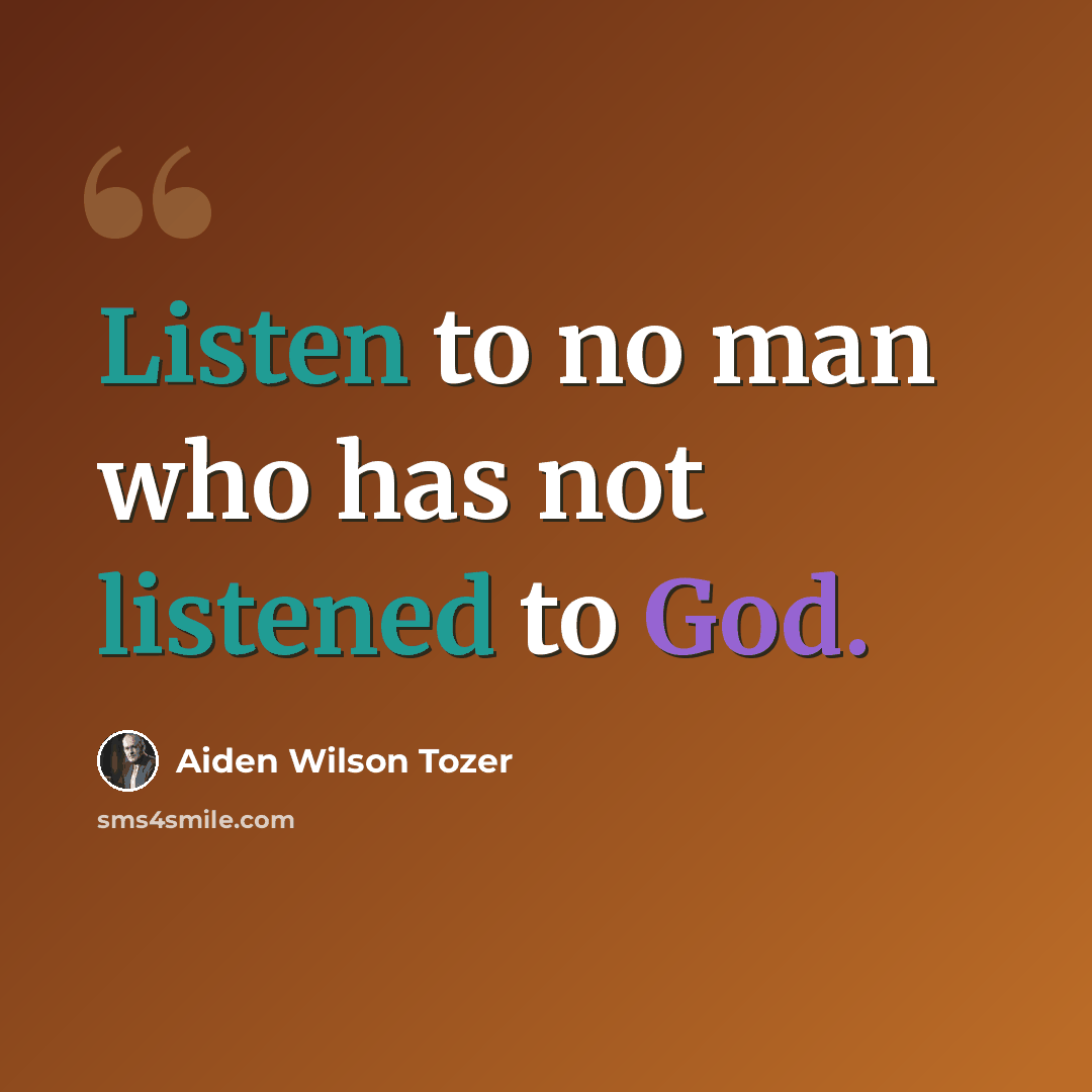 “Listen to no man who has not listened to God.” quote by Aiden Wilson Tozer