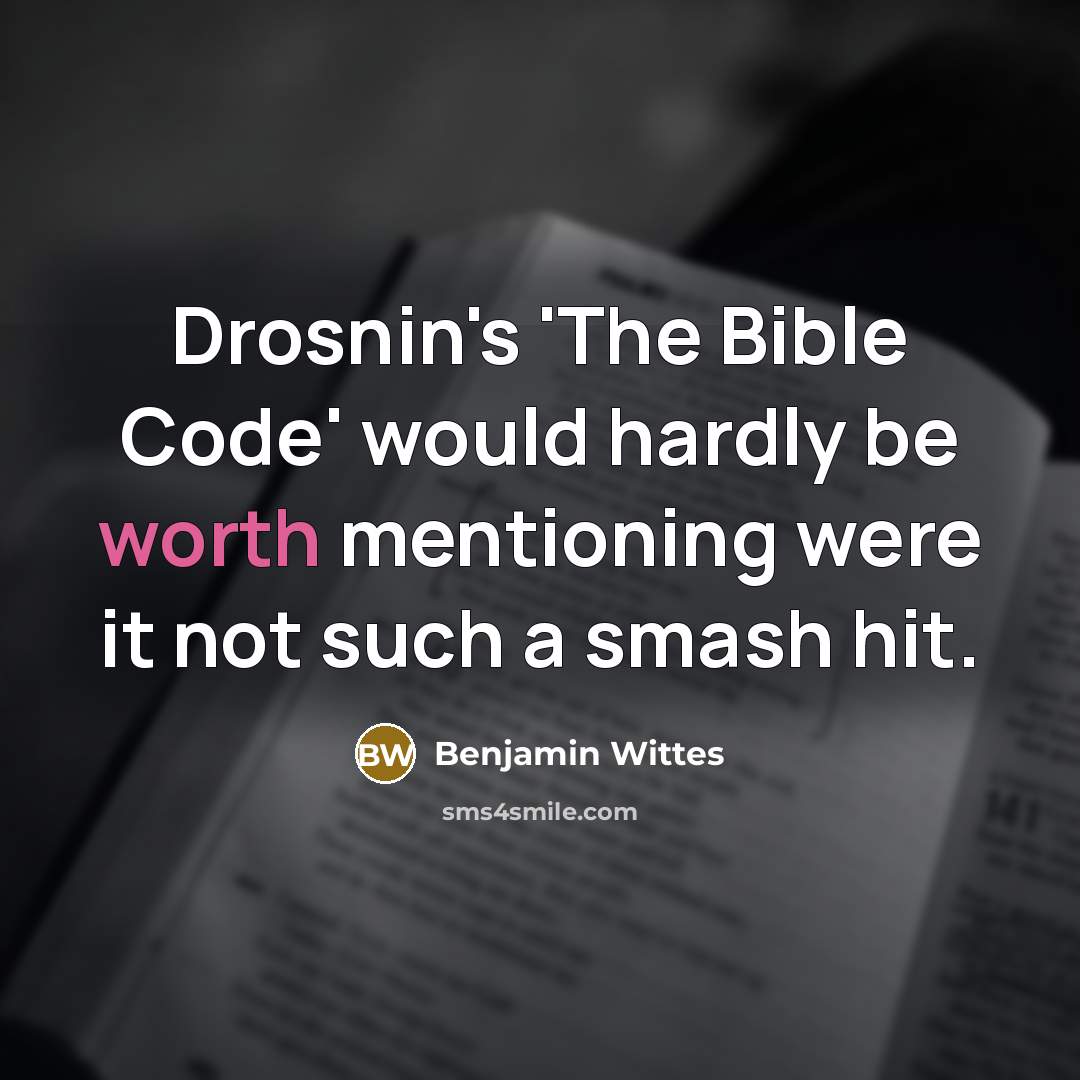 “Drosnin's 'The Bible Code' would hardly be worth mentioning were it not such a smash hit.” quote by Benjamin Wittes