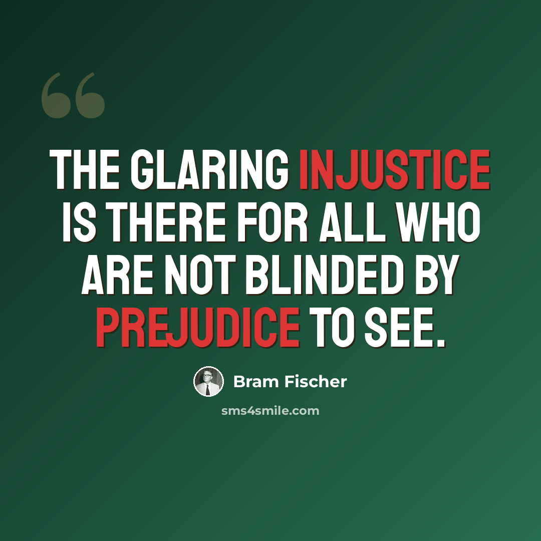 “The glaring injustice is there for all who are not blinded by prejudice to see.” quote by Bram Fischer