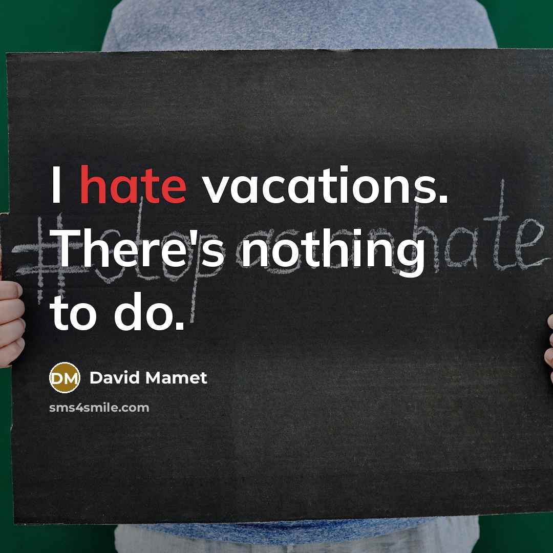 “I hate vacations. There's nothing to do.” quote by David Mamet