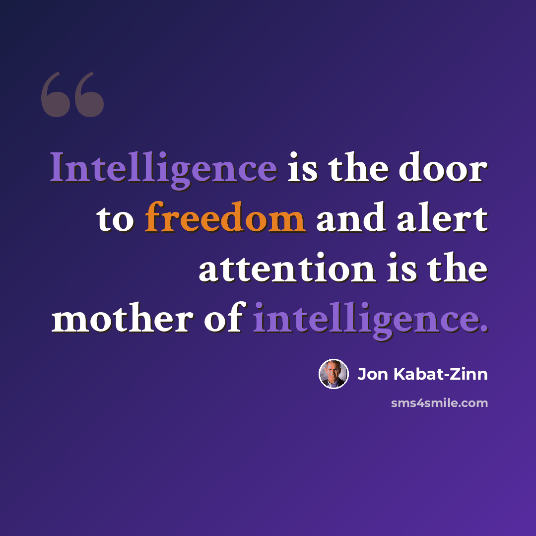 “Intelligence is the door to freedom and alert attention is the mother of intelligence.” quote by Jon Kabat-Zinn