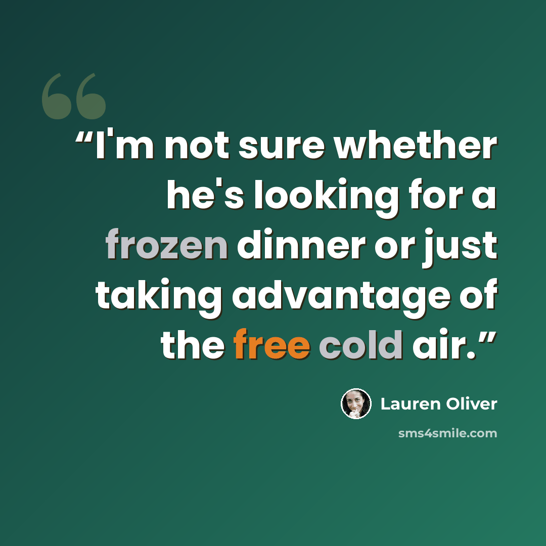 “I'm not sure whether he's looking for a frozen dinner or just taking advantage of the free cold air.” quote by Lauren Oliver