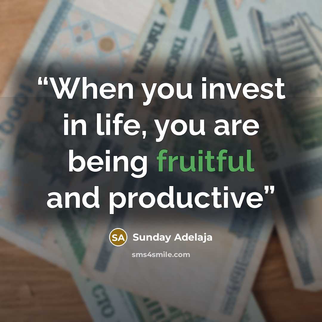 “When you invest in life, you are being fruitful and productive” quote by Sunday Adelaja