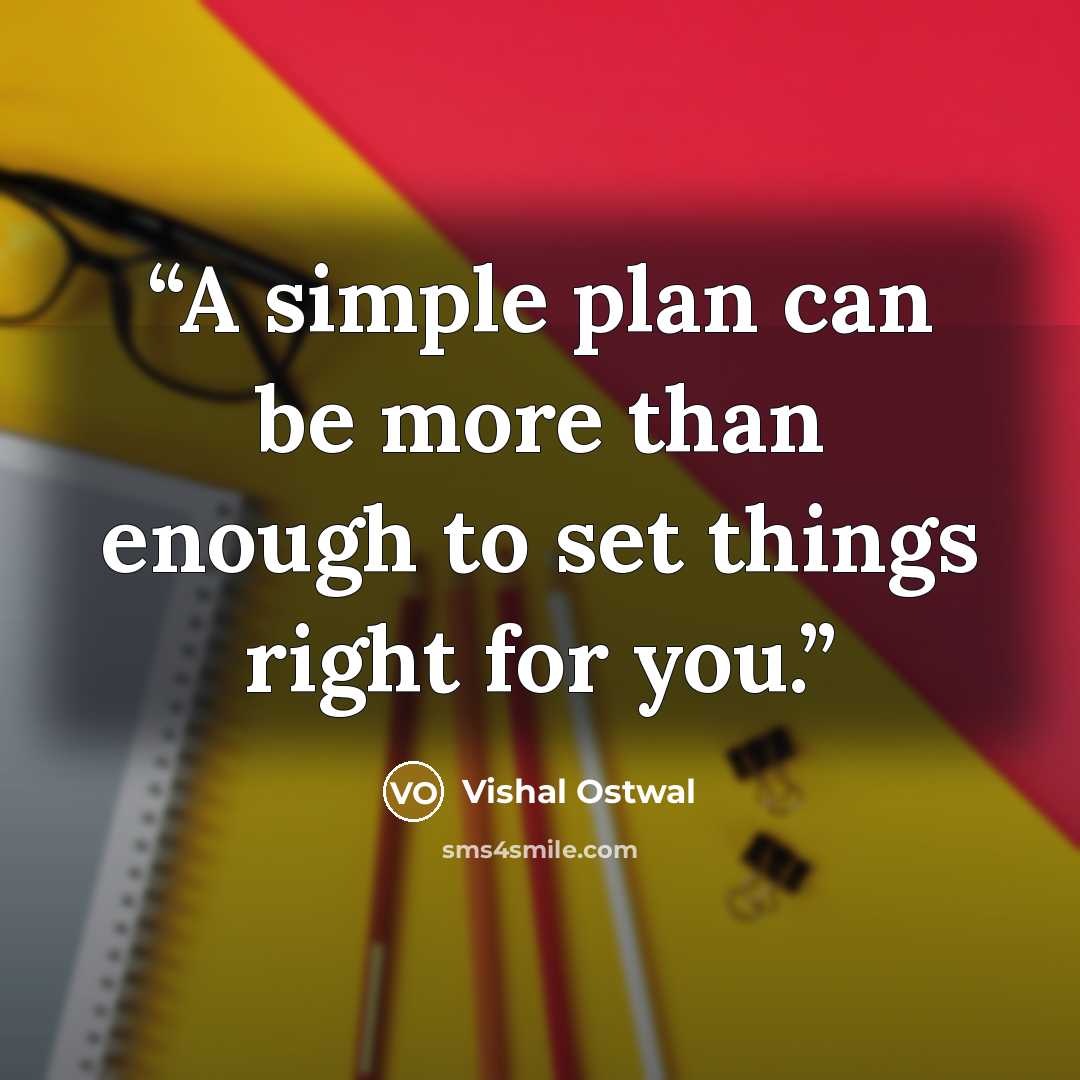 “A simple plan can be more than enough to set things right for you.” quote by Vishal Ostwal