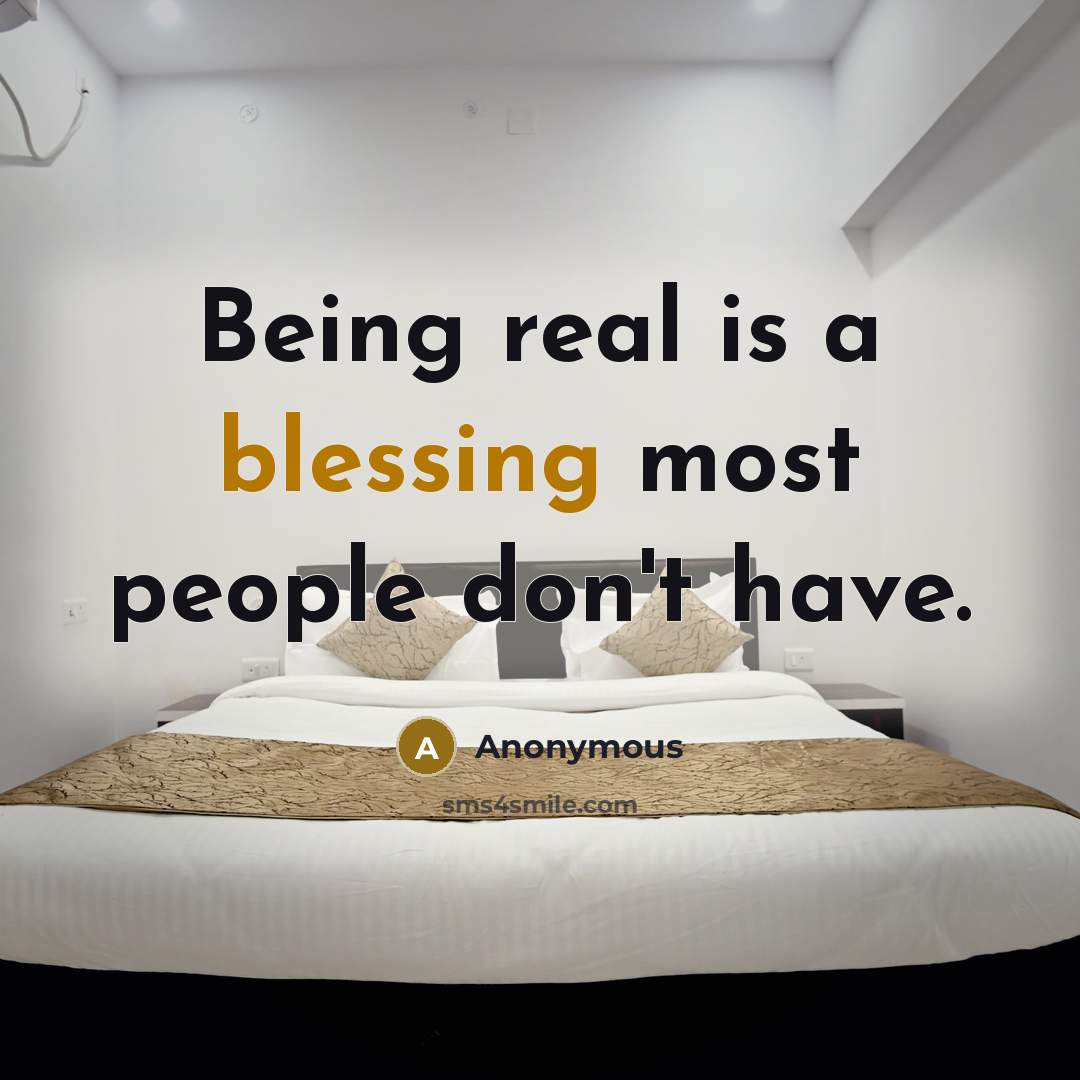 “Being real is a blessing most people don't have.” quote by Anonymous