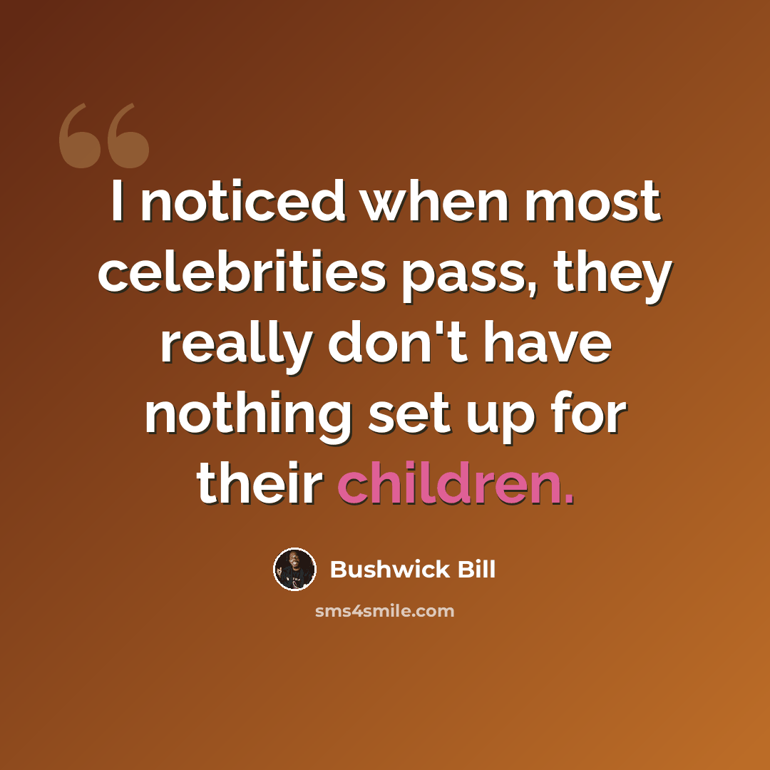 “I noticed when most celebrities pass, they really don't have nothing set up for their children.” quote by Bushwick Bill