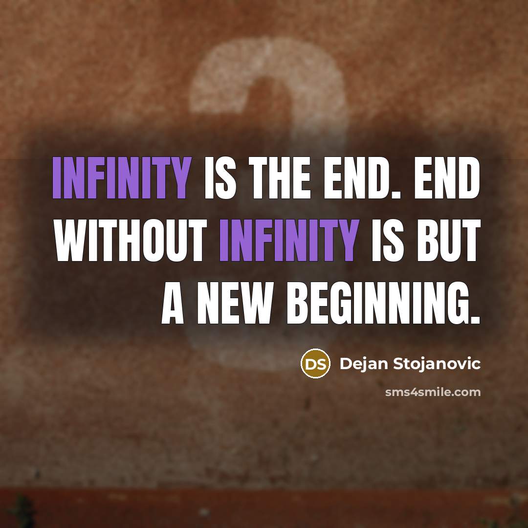 “Infinity is the end. End without infinity is but a new beginning.” quote by Dejan Stojanovic