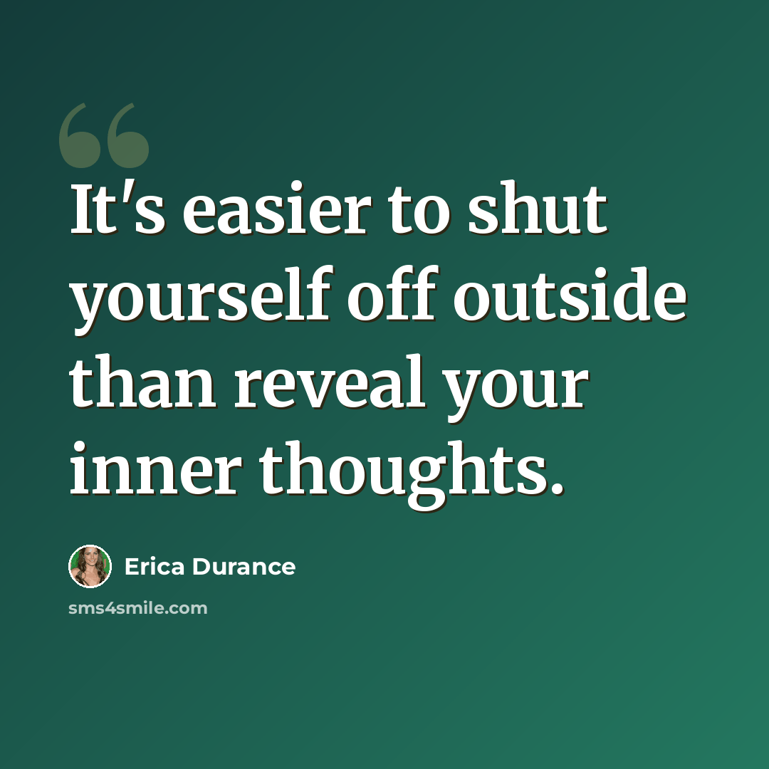 “It's easier to shut yourself off outside than reveal your inner thoughts.” quote by Erica Durance