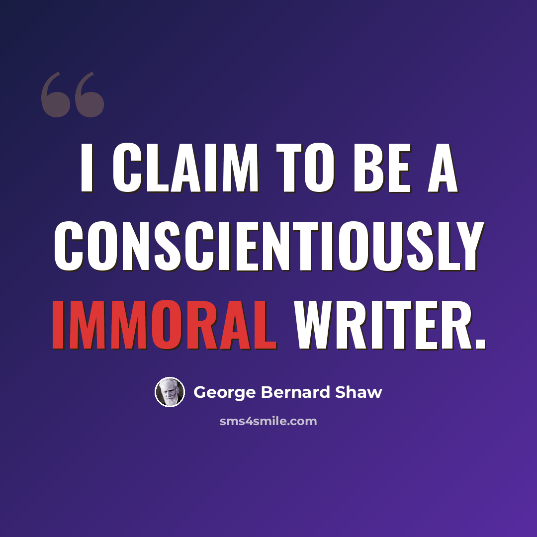 “I claim to be a conscientiously immoral writer.” quote by George Bernard Shaw