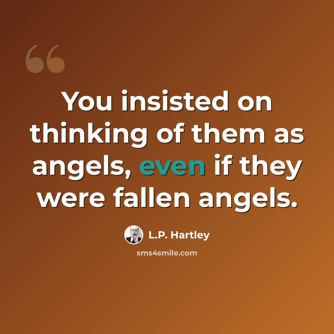 “You insisted on thinking of them as angels, even if they were fallen angels.” quote by L.P. Hartley