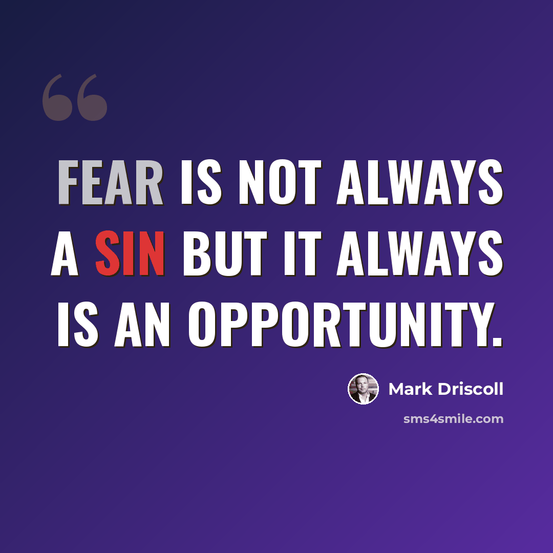 “Fear is not always a sin but it always is an opportunity.” quote by Mark Driscoll