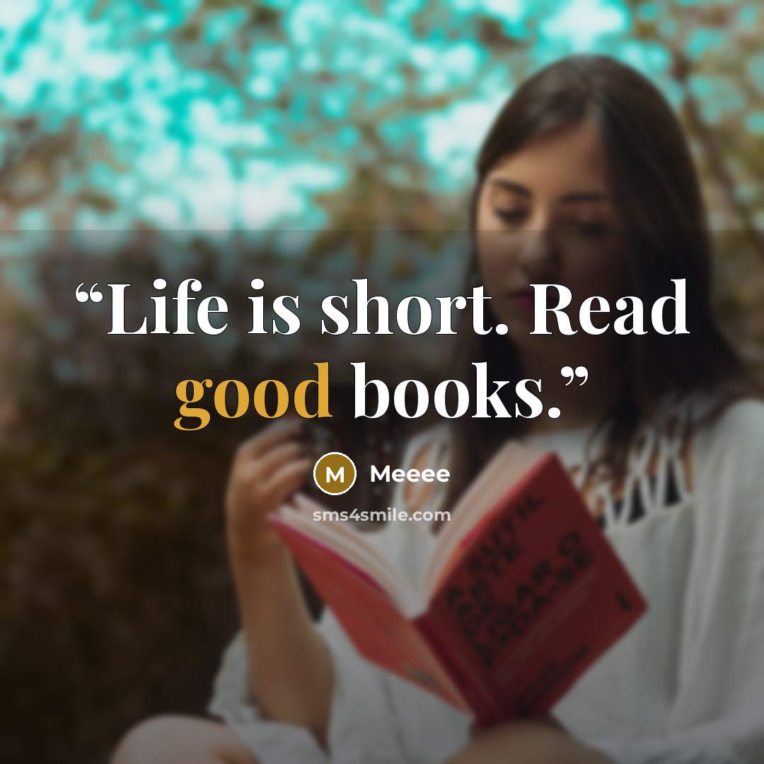 “Life is short. Read good books.” quote by Meeee