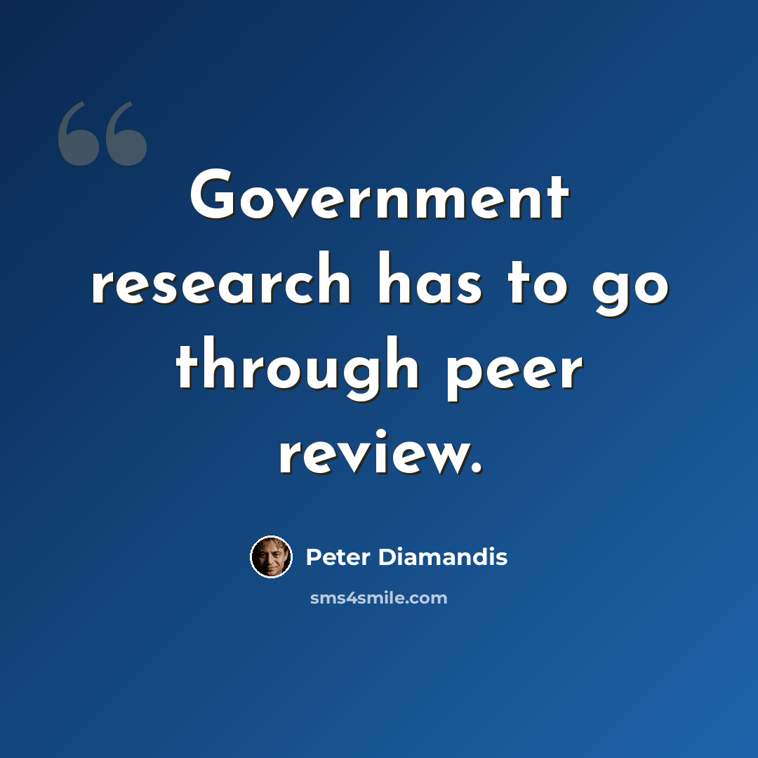 “Government research has to go through peer review.” quote by Peter Diamandis