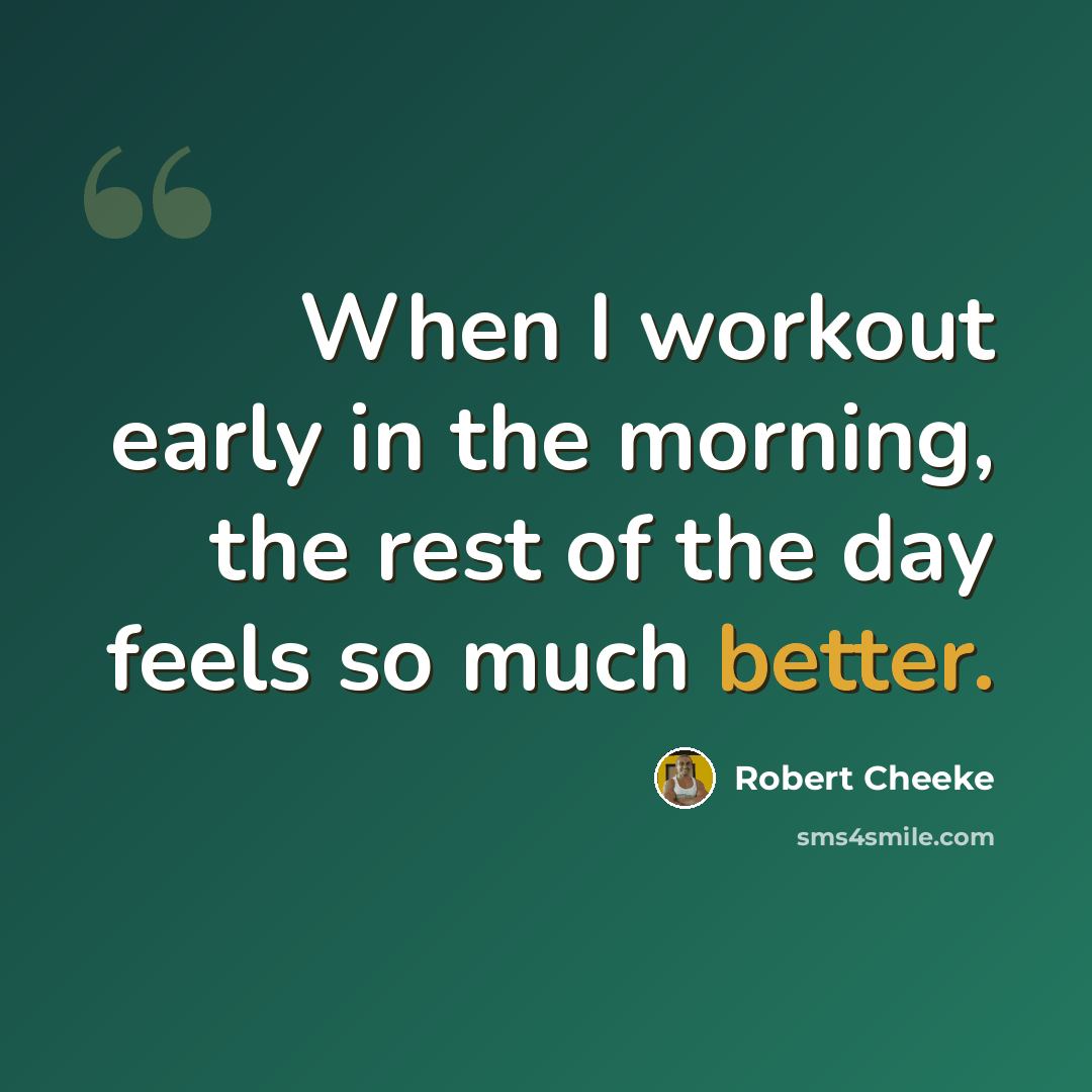 “When I workout early in the morning, the rest of the day feels so much better.” quote by Robert Cheeke