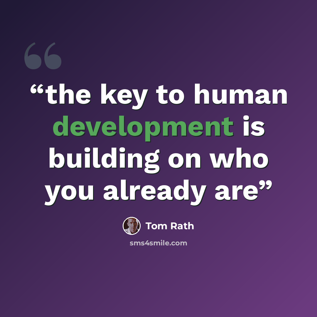“the key to human development is building on who you already are” quote by Tom Rath