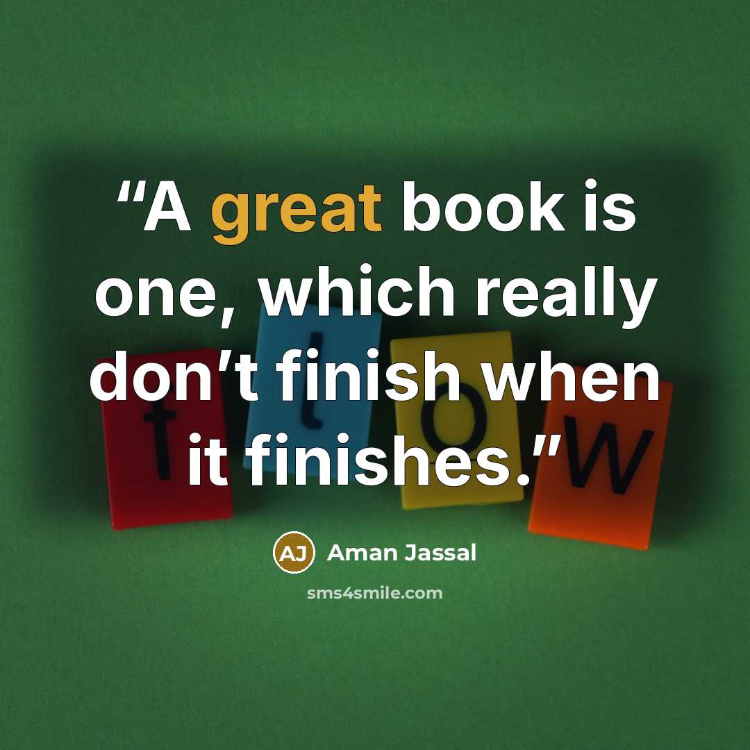 “A great book is one, which really don’t finish when it finishes.” quote by Aman Jassal