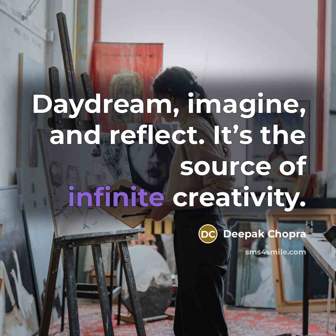 “Daydream, imagine, and reflect. It’s the source of infinite creativity.” quote by Deepak Chopra
