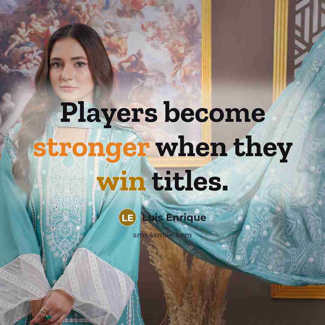 “Players become stronger when they win titles.” quote by Luis Enrique