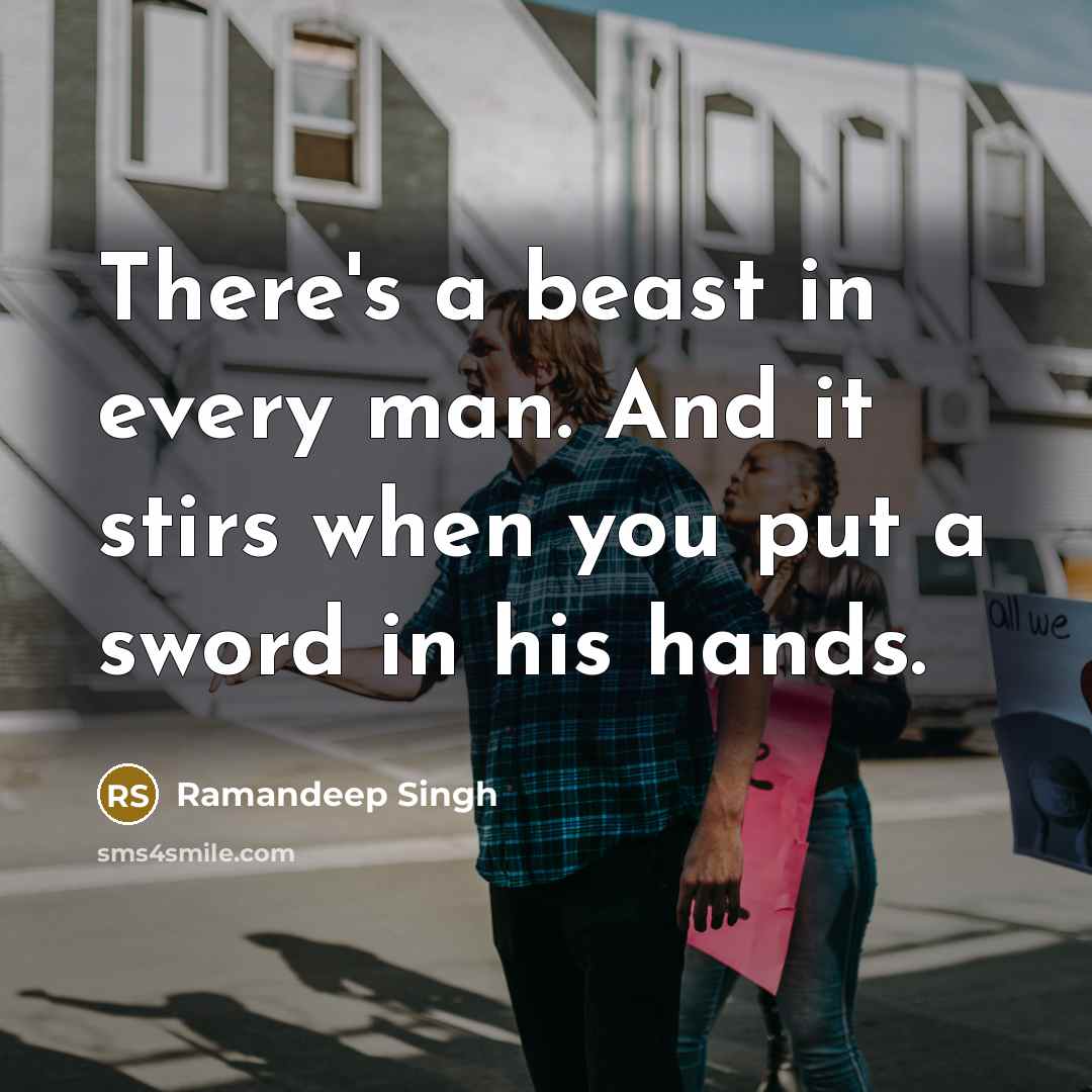 “There's a beast in every man. And it stirs when you put a sword in his hands.” quote by Ramandeep Singh