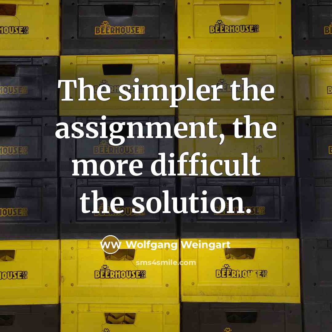 “The simpler the assignment, the more difficult the solution.” quote by Wolfgang Weingart