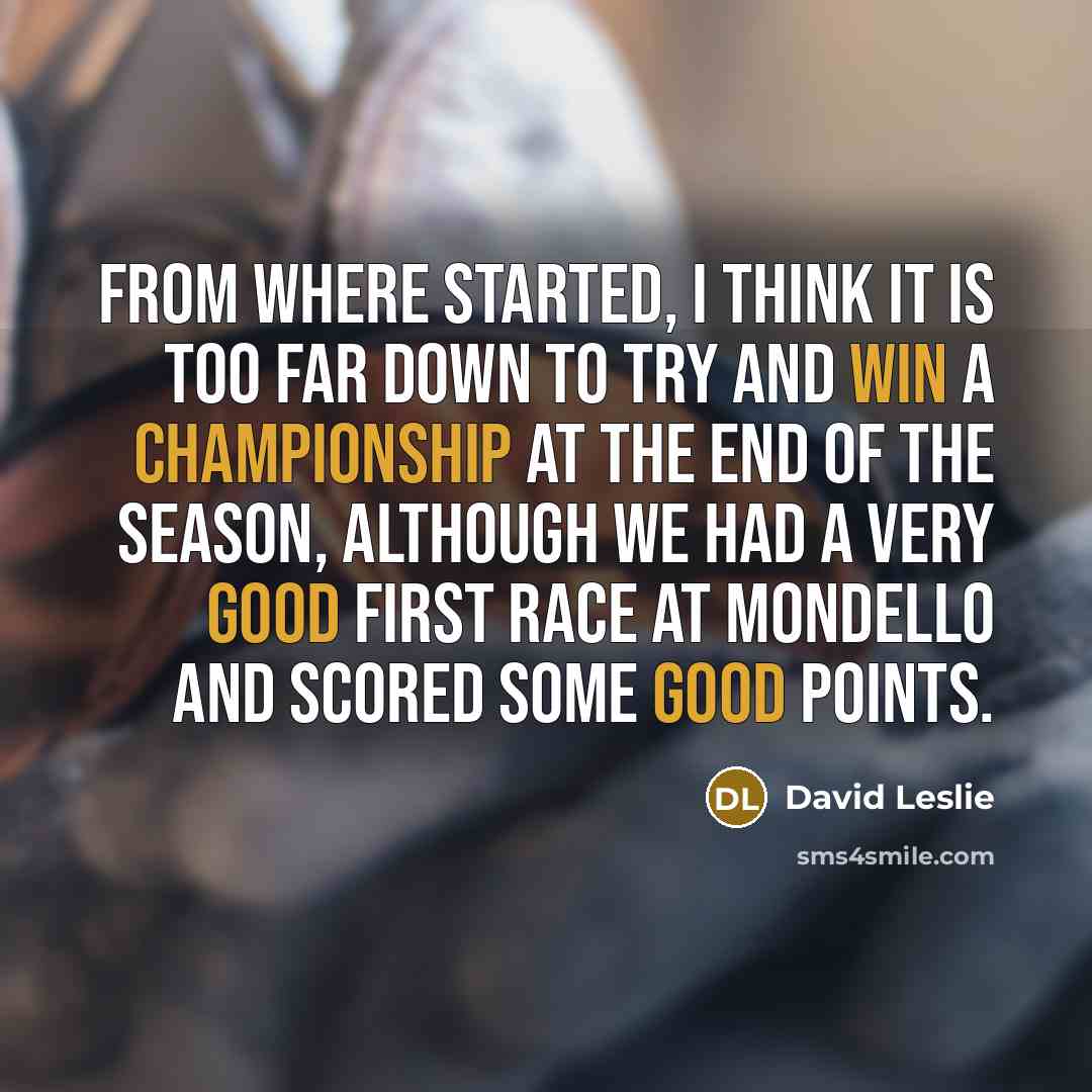 “From where started, I think it is too far down to try and win a championship at the end of the season, although we had a very good first race at Mondello and scored some good points.” quote by David Leslie