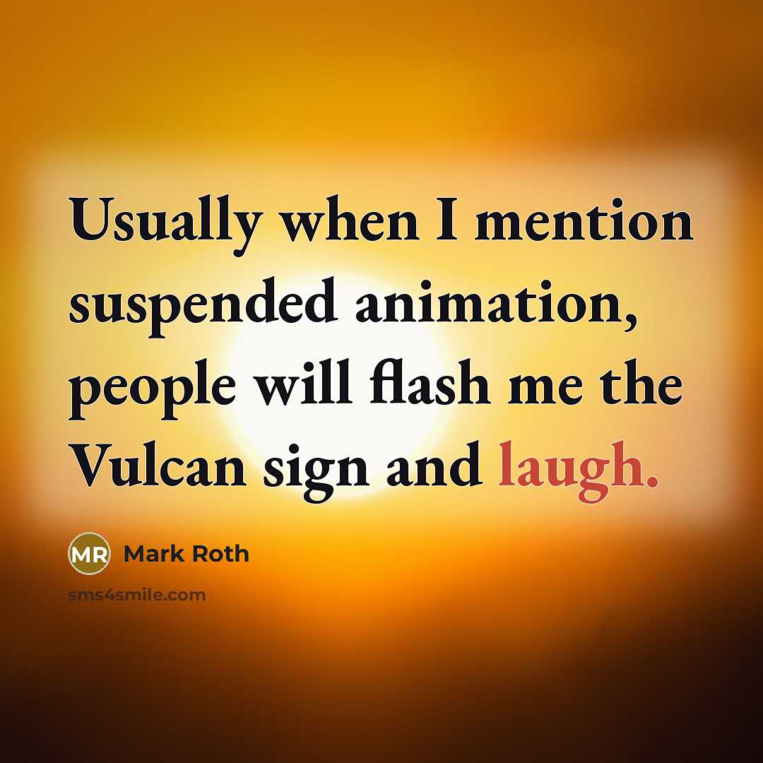 “Usually when I mention suspended animation, people will flash me the Vulcan sign and laugh.” quote by Mark Roth