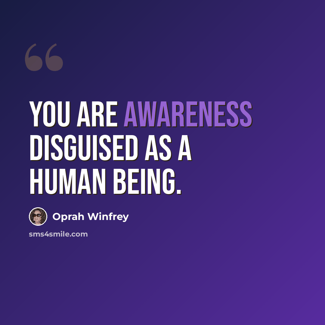 “You are awareness disguised as a human being.” quote by Oprah Winfrey