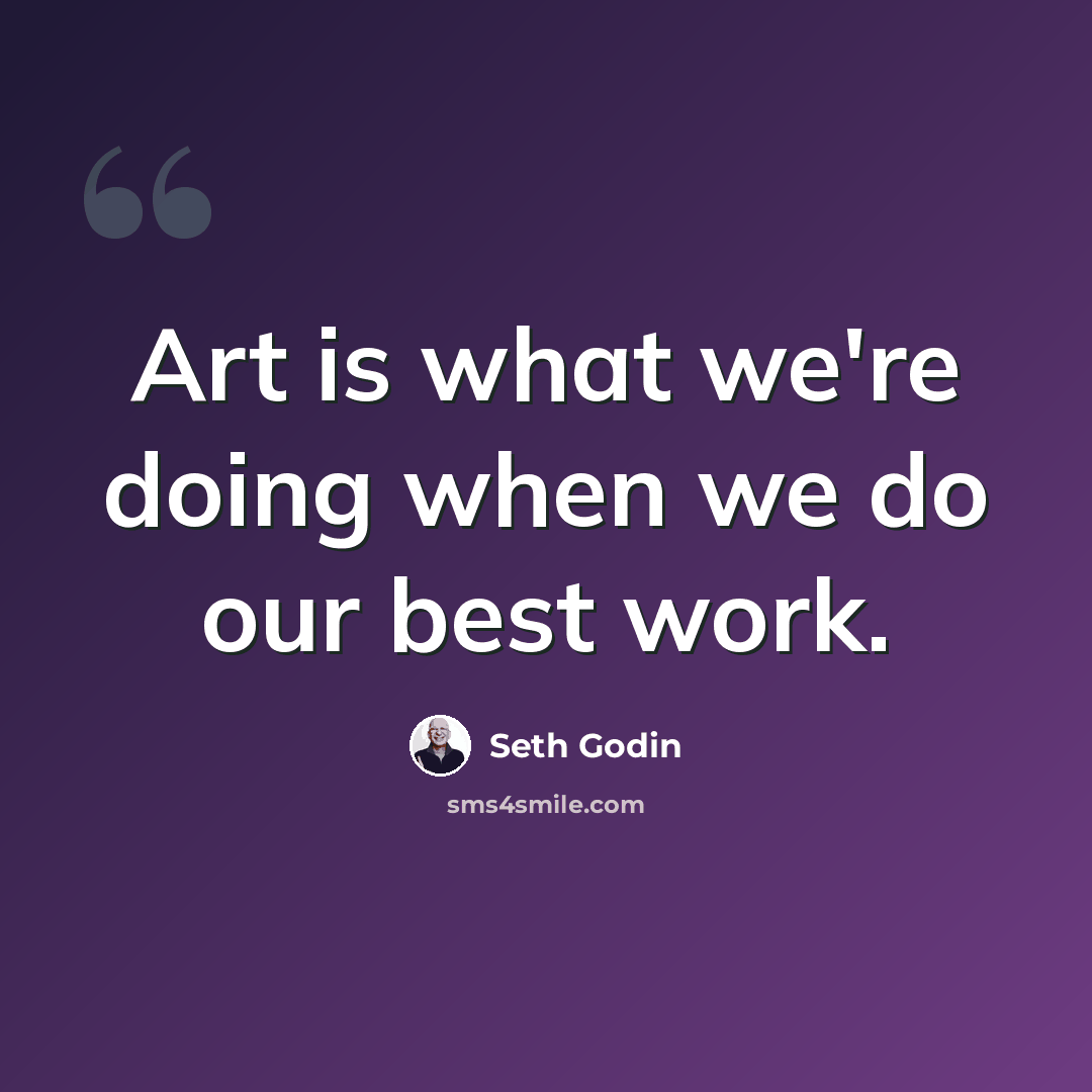 “Art is what we're doing when we do our best work.” quote by Seth Godin