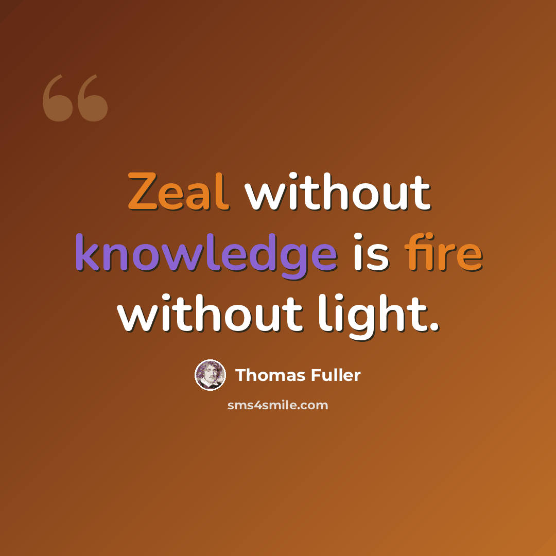 “Zeal without knowledge is fire without light.” quote by Thomas Fuller