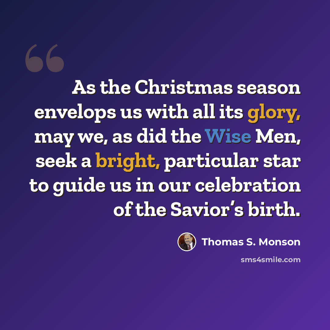 “As the Christmas season envelops us with all its glory, may we, as did the Wise Men, seek a bright, particular star to guide us in our celebration of the Savior’s birth.” quote by Thomas S. Monson