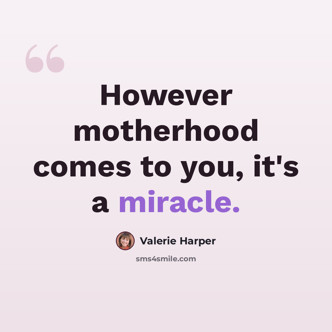 “However motherhood comes to you, it's a miracle.” quote by Valerie Harper